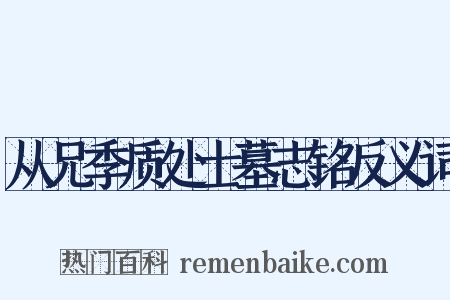 从兄季质处士墓志铭反义词是什么意思的图片